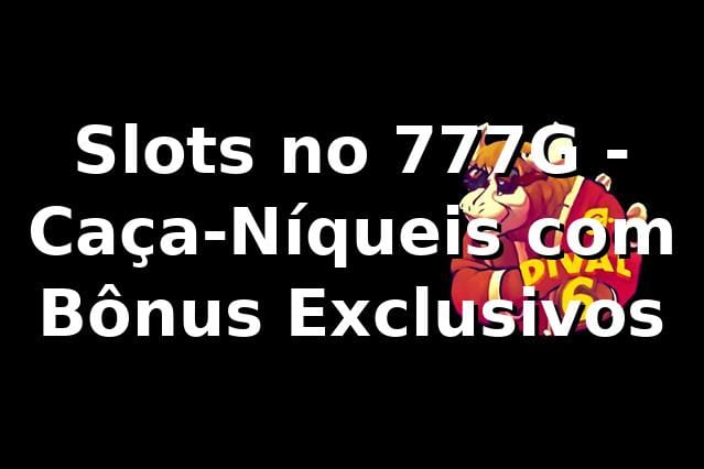 Slots no 777G - Caça-Níqueis com Bônus Exclusivos