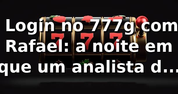 🎰 Login no 777g com Rafael: a noite em que um analista de TI descobriu o ritmo do jogo