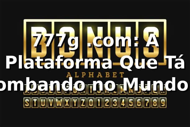777g .com: A Plataforma Que Tá Bombando no Mundo das Apostas! 🎲